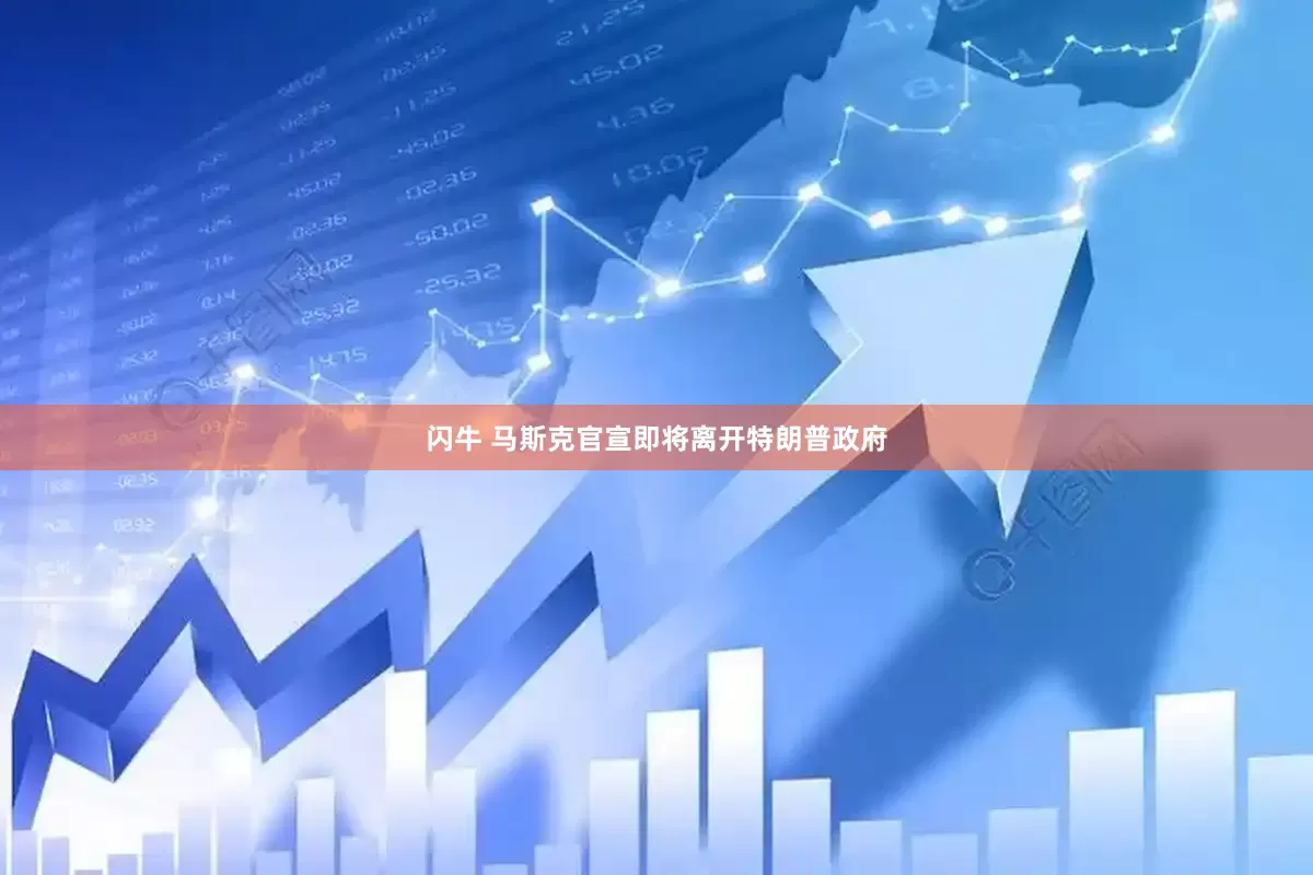 闪牛 马斯克官宣即将离开特朗普政府